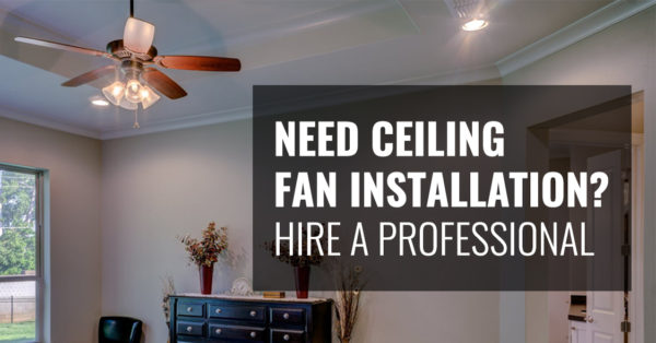 Need Ceiling Fan Installation? Hire a Professional