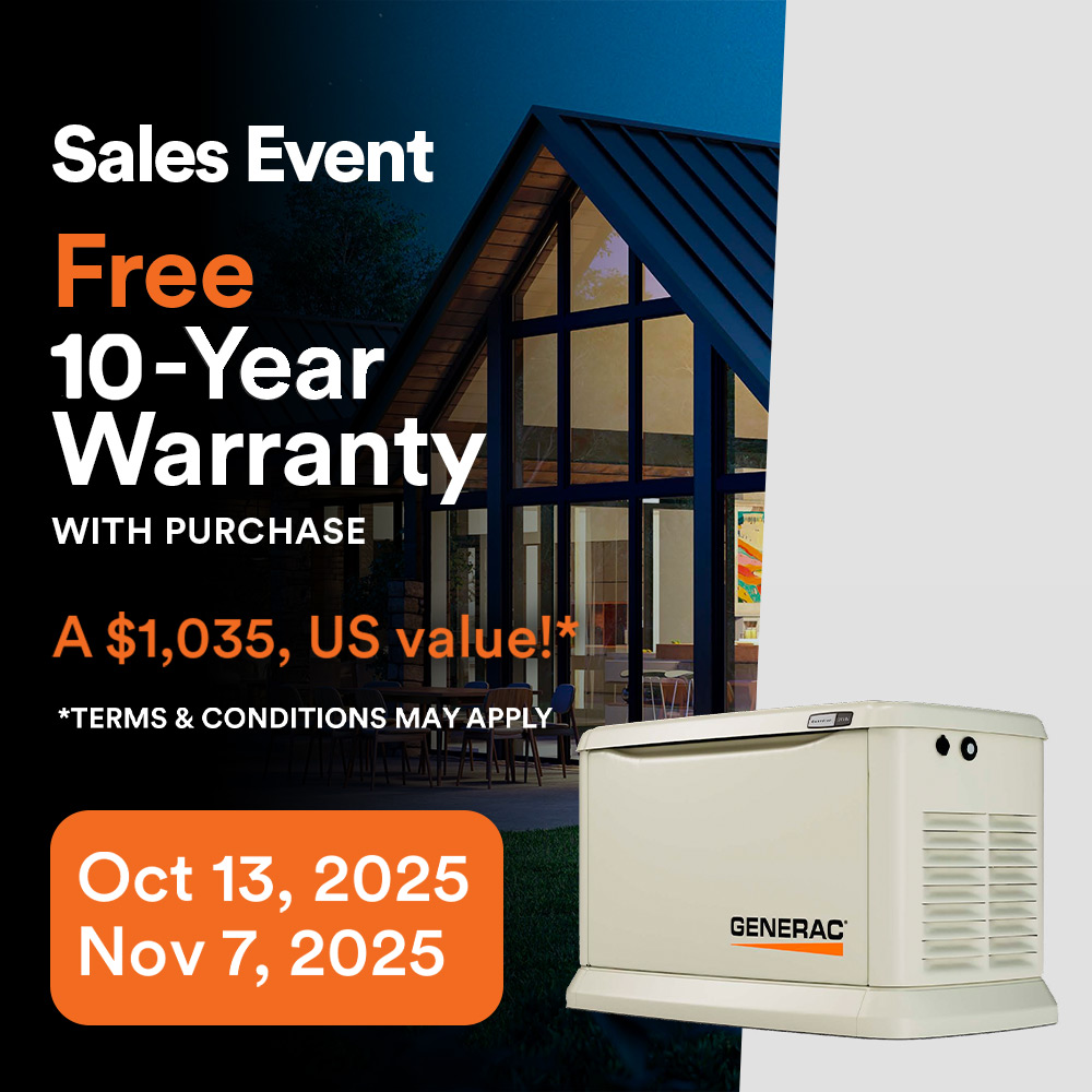 Generac Fall 2025 Sales Event. Free 10-Year Warranty with purchase. A $1,035 value!* From OCT 13, 2025 – NOV 7, 2025. * Terms & conditions apply. Contact us for details.